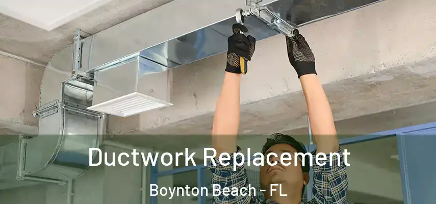 Ductwork Replacement Boynton Beach - FL