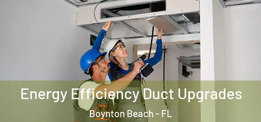 Energy Efficiency Duct Upgrades Boynton Beach - FL