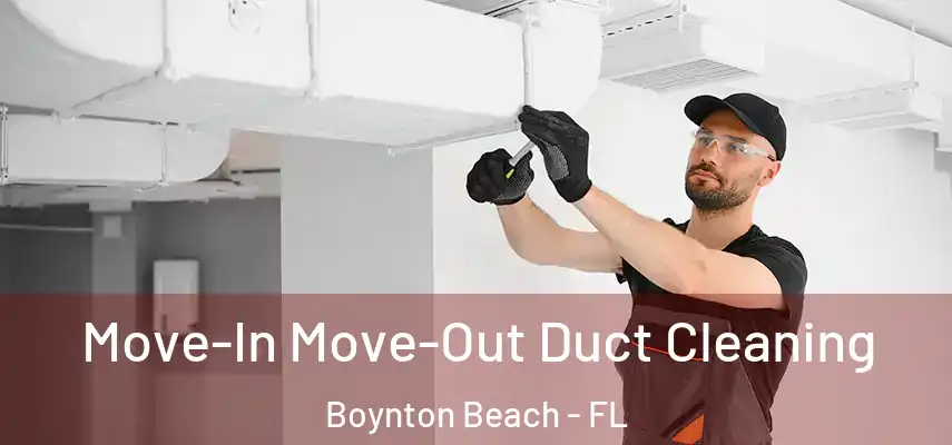  Move-In Move-Out Duct Cleaning Boynton Beach - FL